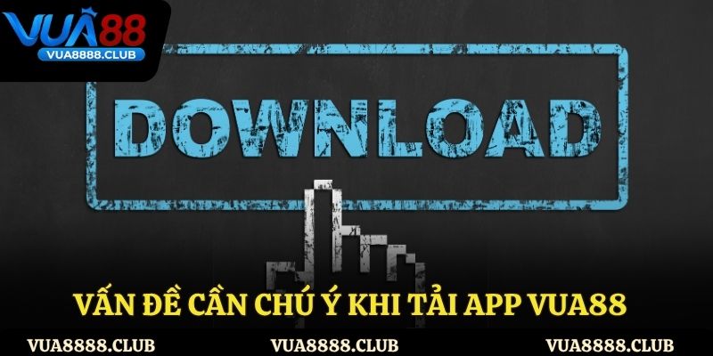 Lưu ý khi tải app Vua88