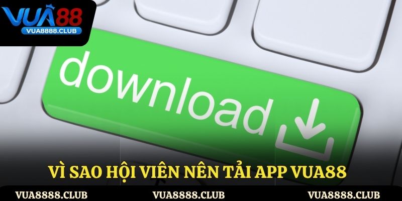 Lý do cần tải app Vua88